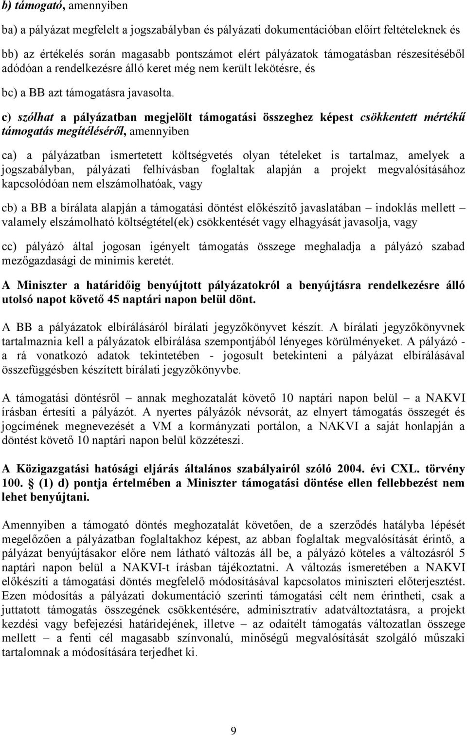 c) szólhat a pályázatban megjelölt támogatási összeghez képest csökkentett mértékű támogatás megítéléséről, amennyiben ca) a pályázatban ismertetett költségvetés olyan tételeket is tartalmaz, amelyek