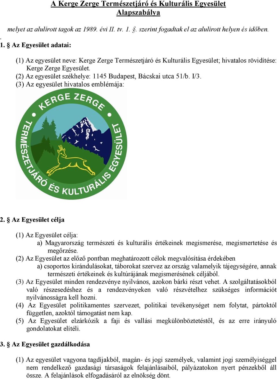 (2) Az egyesület székhelye: 1145 Budapest, Bácskai utca 51/b. I/3. (3) Az egyesület hivatalos emblémája: 2.