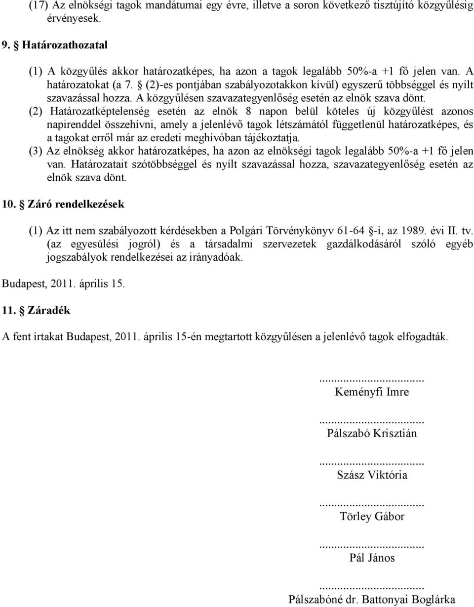 (2)-es pontjában szabályozotakkon kívül) egyszerű többséggel és nyílt szavazással hozza. A közgyűlésen szavazategyenlőség esetén az elnök szava dönt.