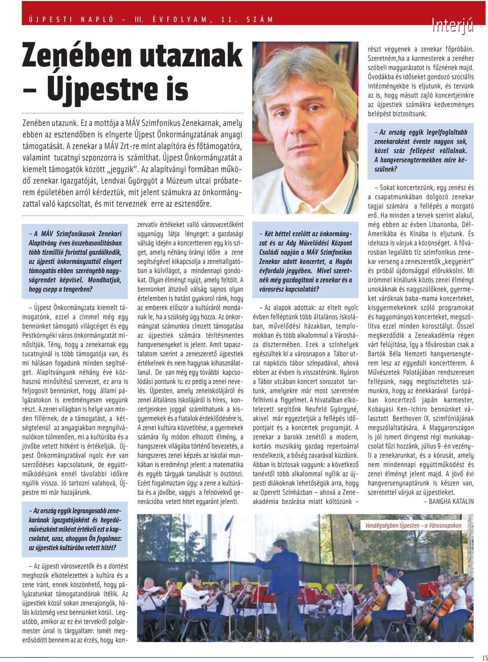 A zenekar a MÁV Zrt-re mint alapítóra és főtámogatóra, valamint tucatnyi szponzorra is számíthat. Újpest Önkormányzatát a kiemelt támogatók között jegyzik.