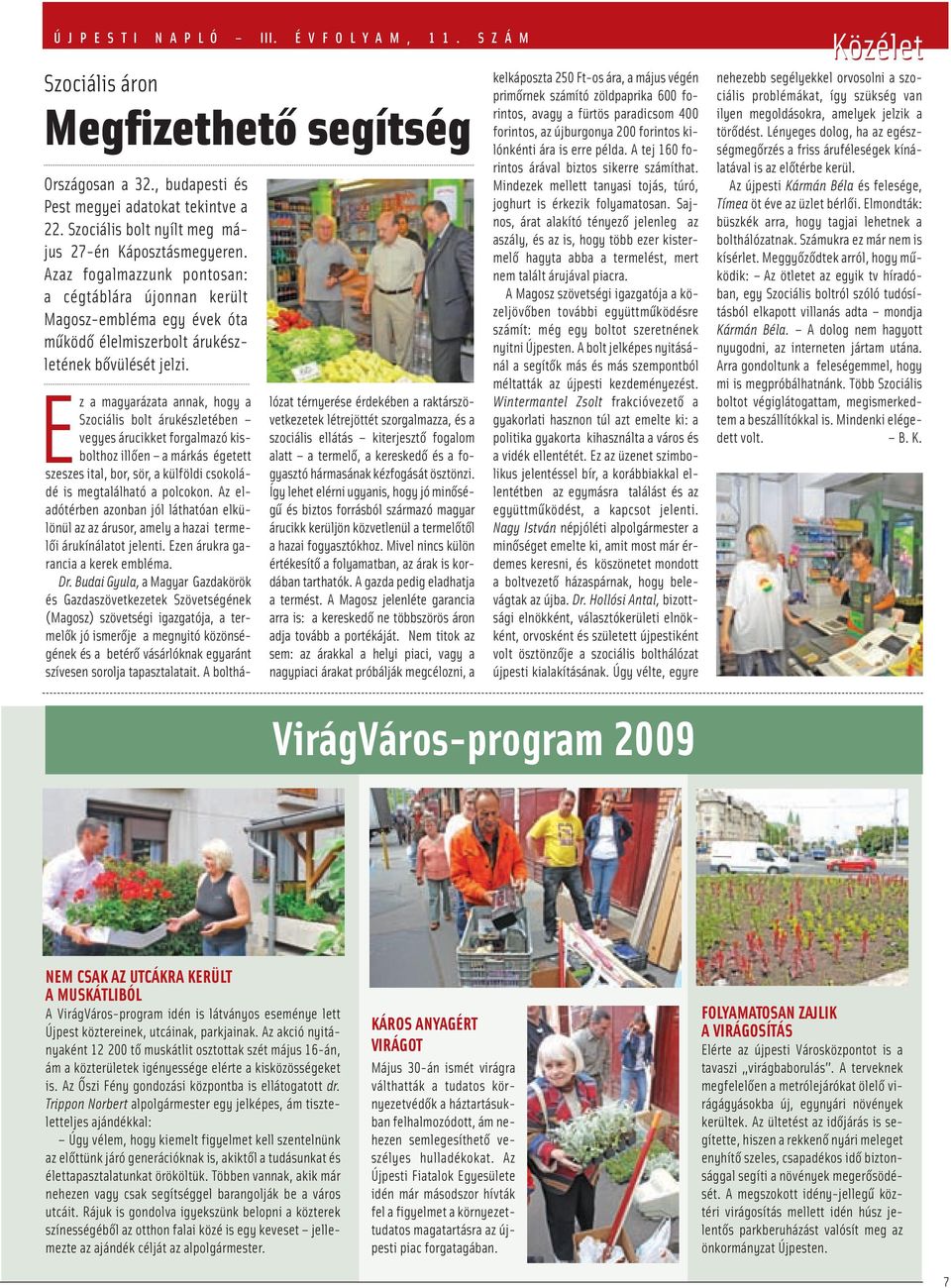 Ez a magyarázata annak, hogy a Szociális bolt árukészletében vegyes árucikket forgalmazó kisbolthoz illően a márkás égetett szeszes ital, bor, sör, a külföldi csokoládé is megtalálható a polcokon.