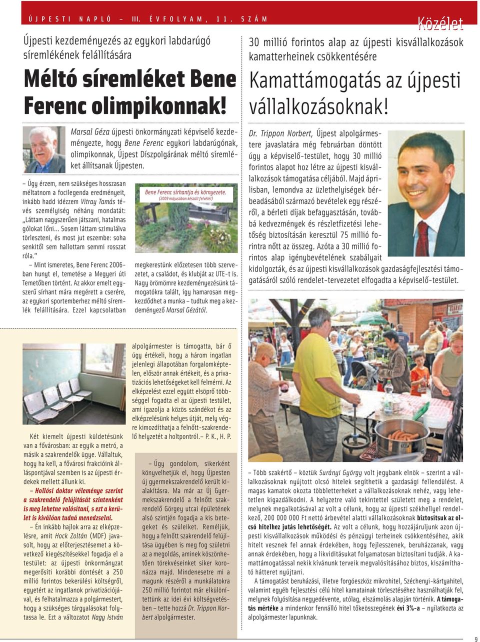 Úgy érzem, nem szükséges hosszasan méltatnom a focilegenda eredményeit, inkább hadd idézzem Vitray Tamás tévés személyiség néhány mondatát: Láttam nagyszerűen játszani, hatalmas gólokat lőni Sosem