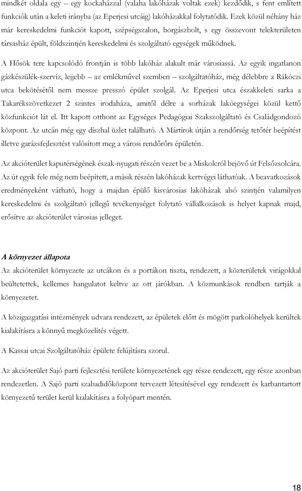 A Hősök tere kapcsolódó frontján is több lakóház alakult már városiassá.