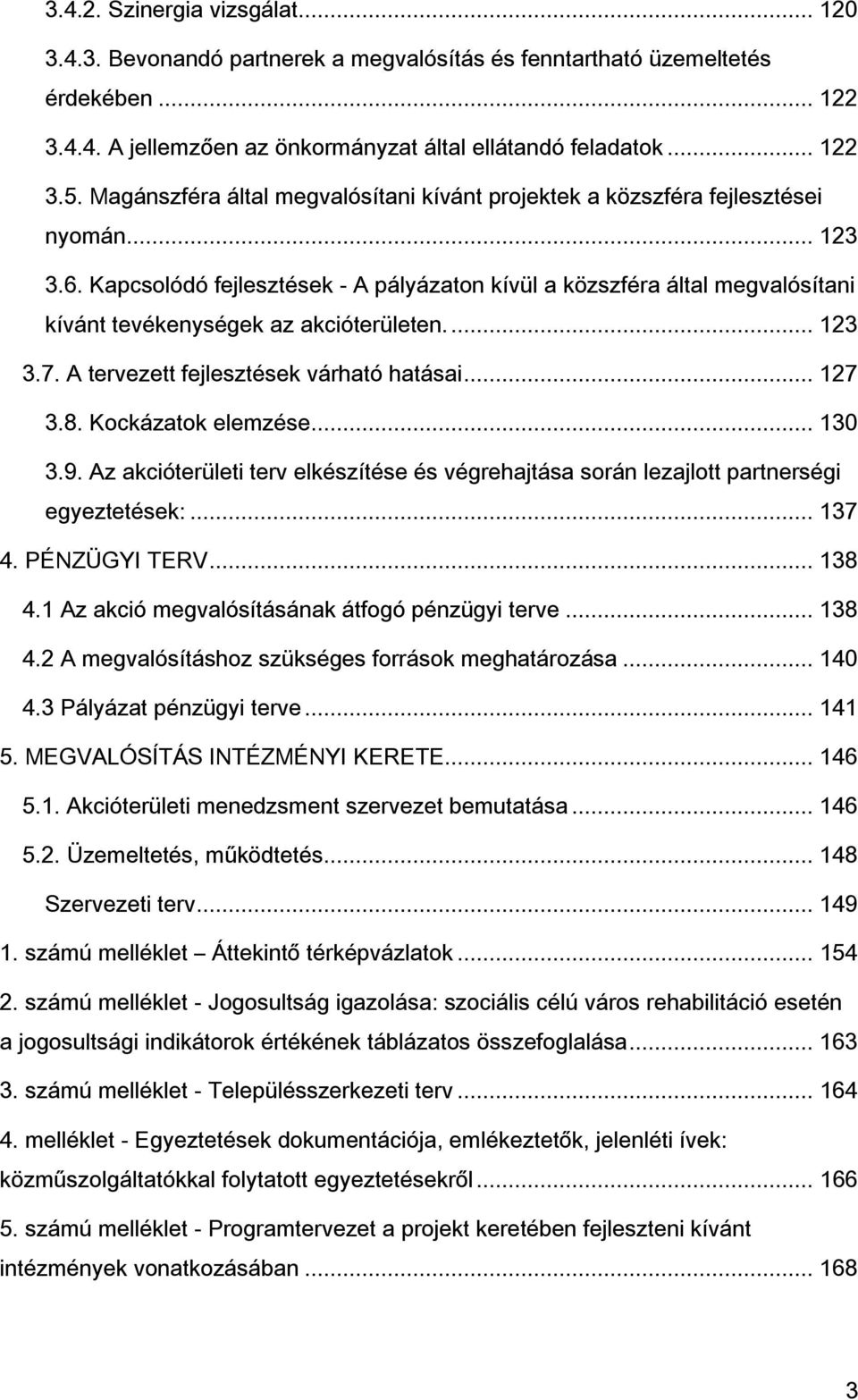 Kapcsolódó fejlesztések - A pályázaton kívül a közszféra által megvalósítani kívánt tevékenységek az akcióterületen.... 123 3.7. A tervezett fejlesztések várható hatásai... 127 3.8.