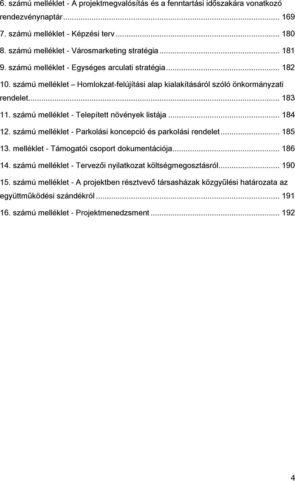 számú melléklet - Telepített növények listája... 184 12. számú melléklet - Parkolási koncepció és parkolási rendelet... 185 13. melléklet - Támogatói csoport dokumentációja... 186 14.