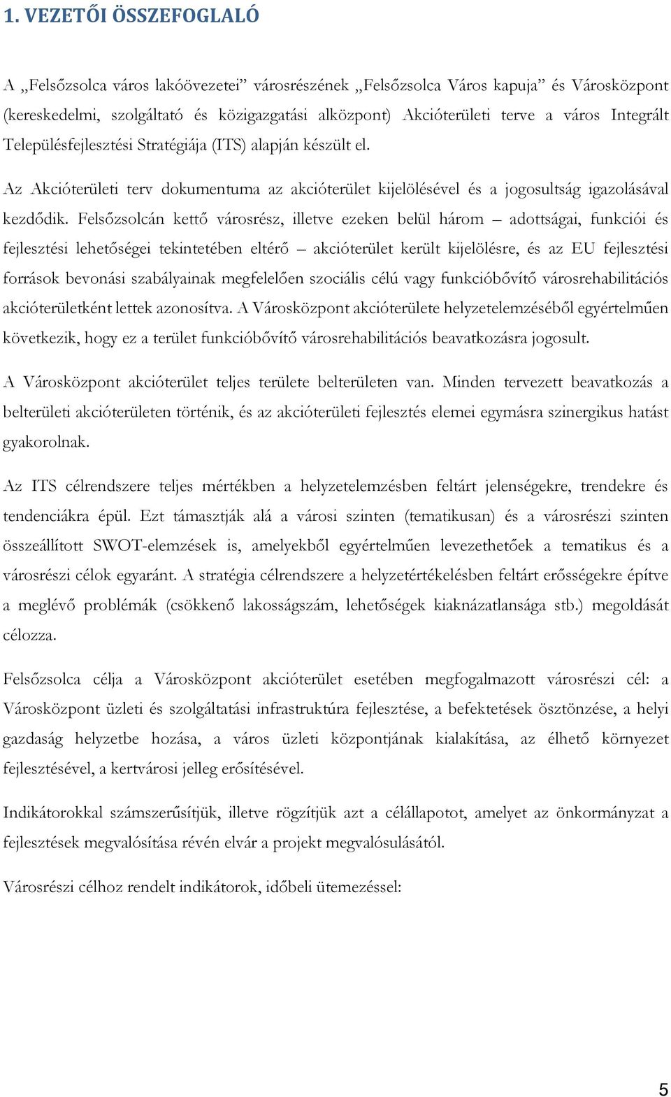 Felsőzsolcán kettő városrész, illetve ezeken belül három adottságai, funkciói és fejlesztési lehetőségei tekintetében eltérő akcióterület került kijelölésre, és az EU fejlesztési források bevonási