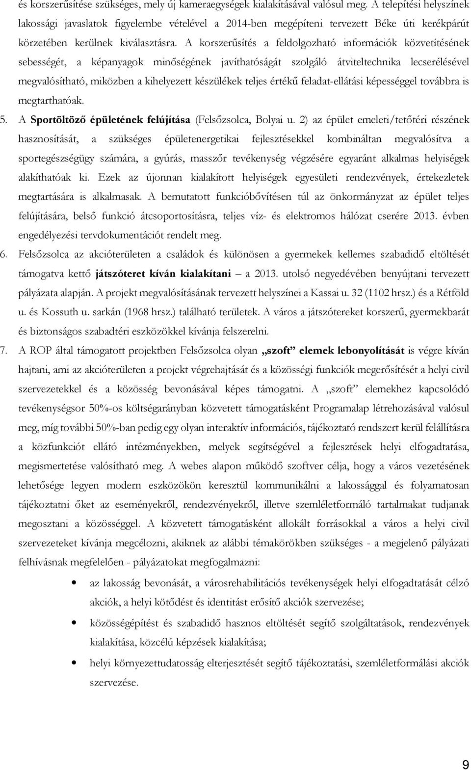 A korszerűsítés a feldolgozható információk közvetítésének sebességét, a képanyagok minőségének javíthatóságát szolgáló átviteltechnika lecserélésével megvalósítható, miközben a kihelyezett