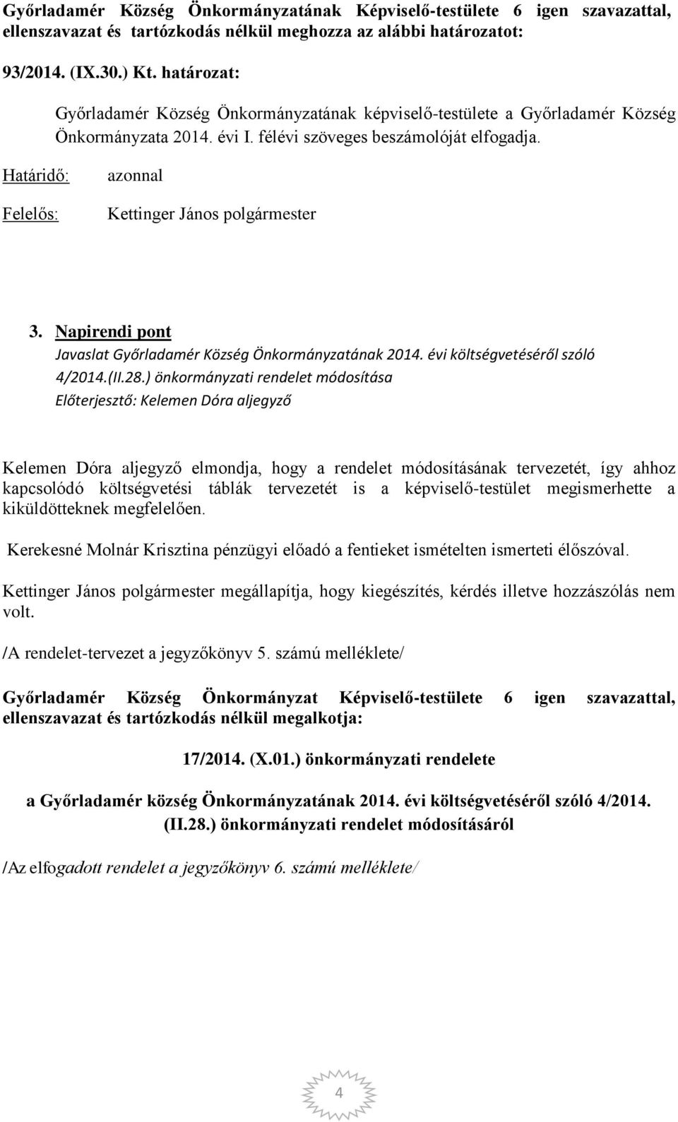 ) önkormányzati rendelet módosítása Előterjesztő: Kelemen Dóra aljegyző Kelemen Dóra aljegyző elmondja, hogy a rendelet módosításának tervezetét, így ahhoz kapcsolódó költségvetési táblák tervezetét