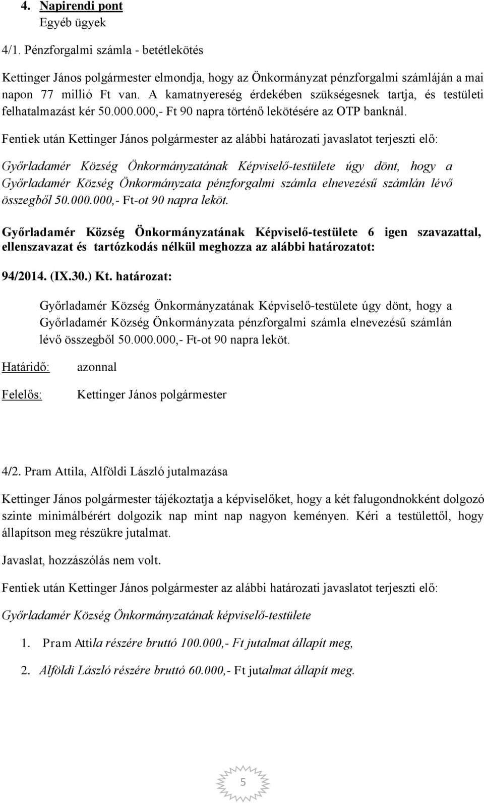 Fentiek után az alábbi határozati javaslatot terjeszti elő: Győrladamér Község Önkormányzatának Képviselő-testülete úgy dönt, hogy a Győrladamér Község Önkormányzata pénzforgalmi számla elnevezésű