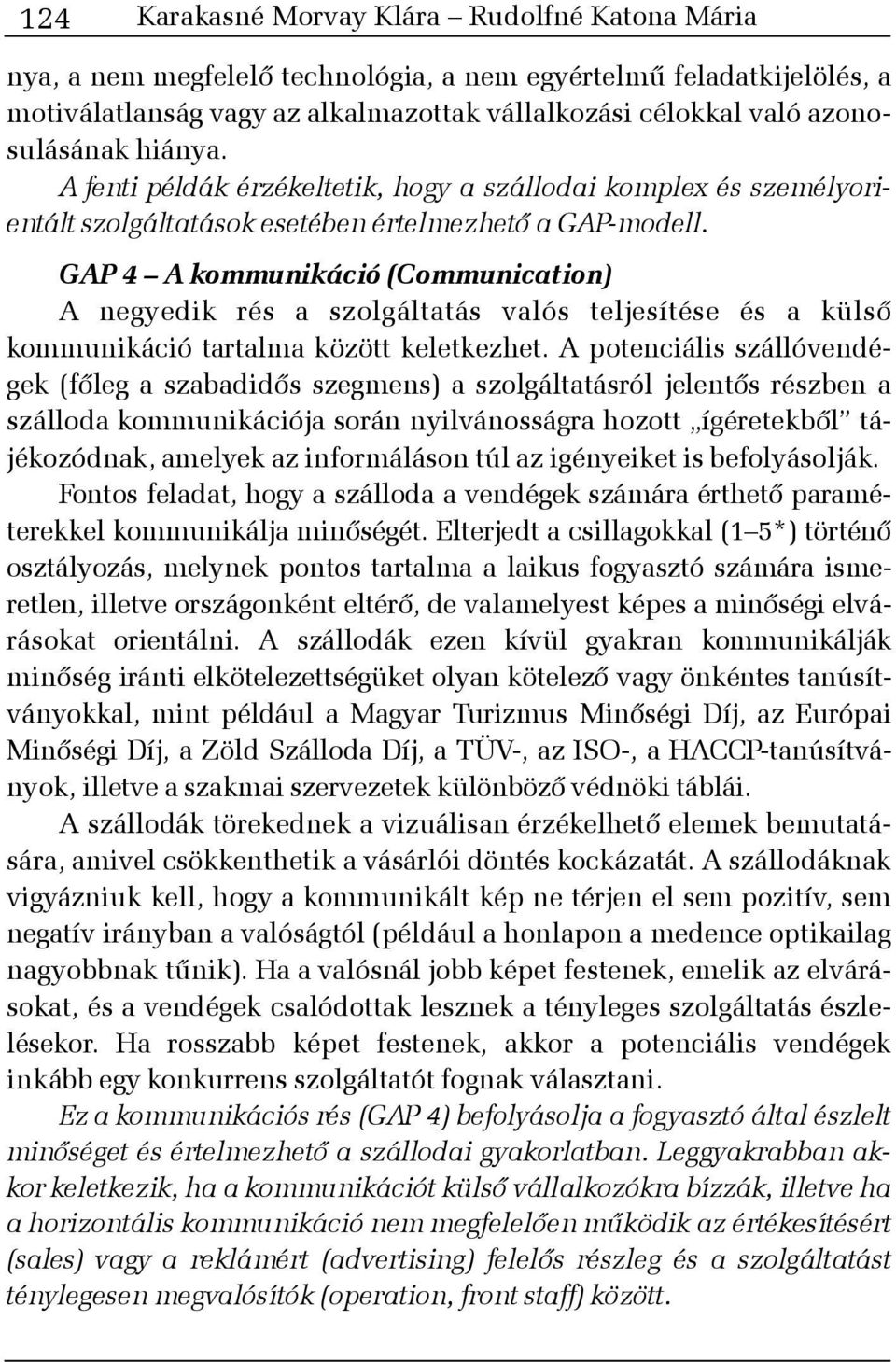 GAP 4 A kommunikáció (Communication) A negyedik rés a szolgáltatás valós teljesítése és a külsõ kommunikáció tartalma között keletkezhet.