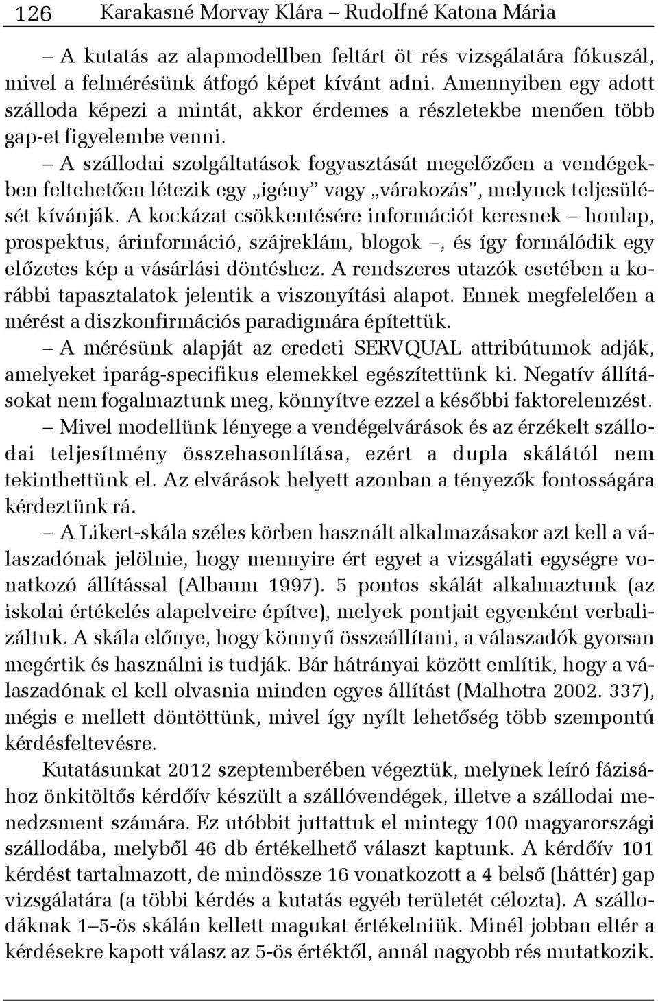 A szállodai szolgáltatások fogyasztását megelõzõen a vendégekben feltehetõen létezik egy igény vagy várakozás, melynek teljesülését kívánják.