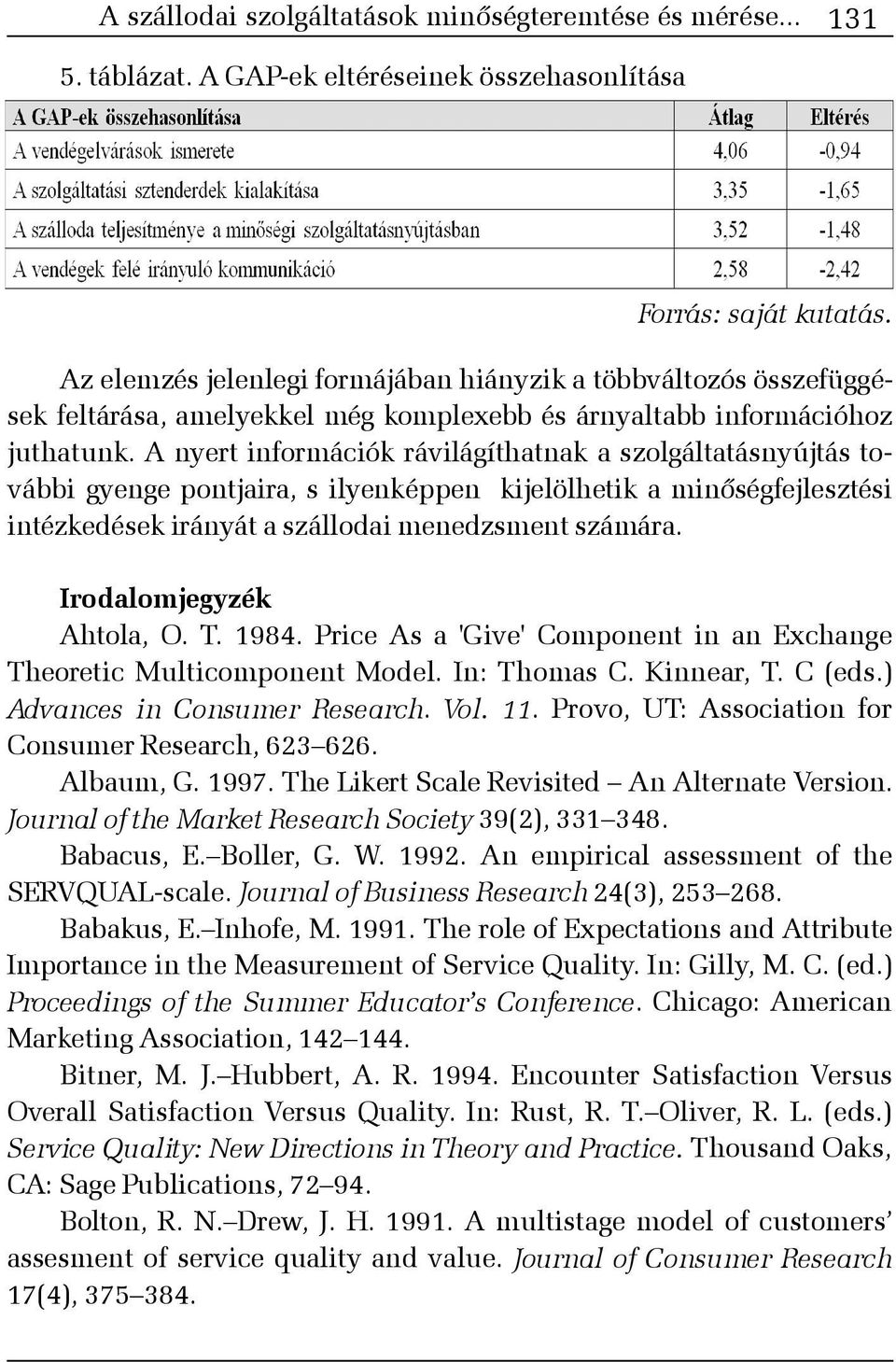 A nyert információk rávilágíthatnak a szolgáltatásnyújtás további gyenge pontjaira, s ilyenképpen kijelölhetik a minõségfejlesztési intézkedések irányát a szállodai menedzsment számára.
