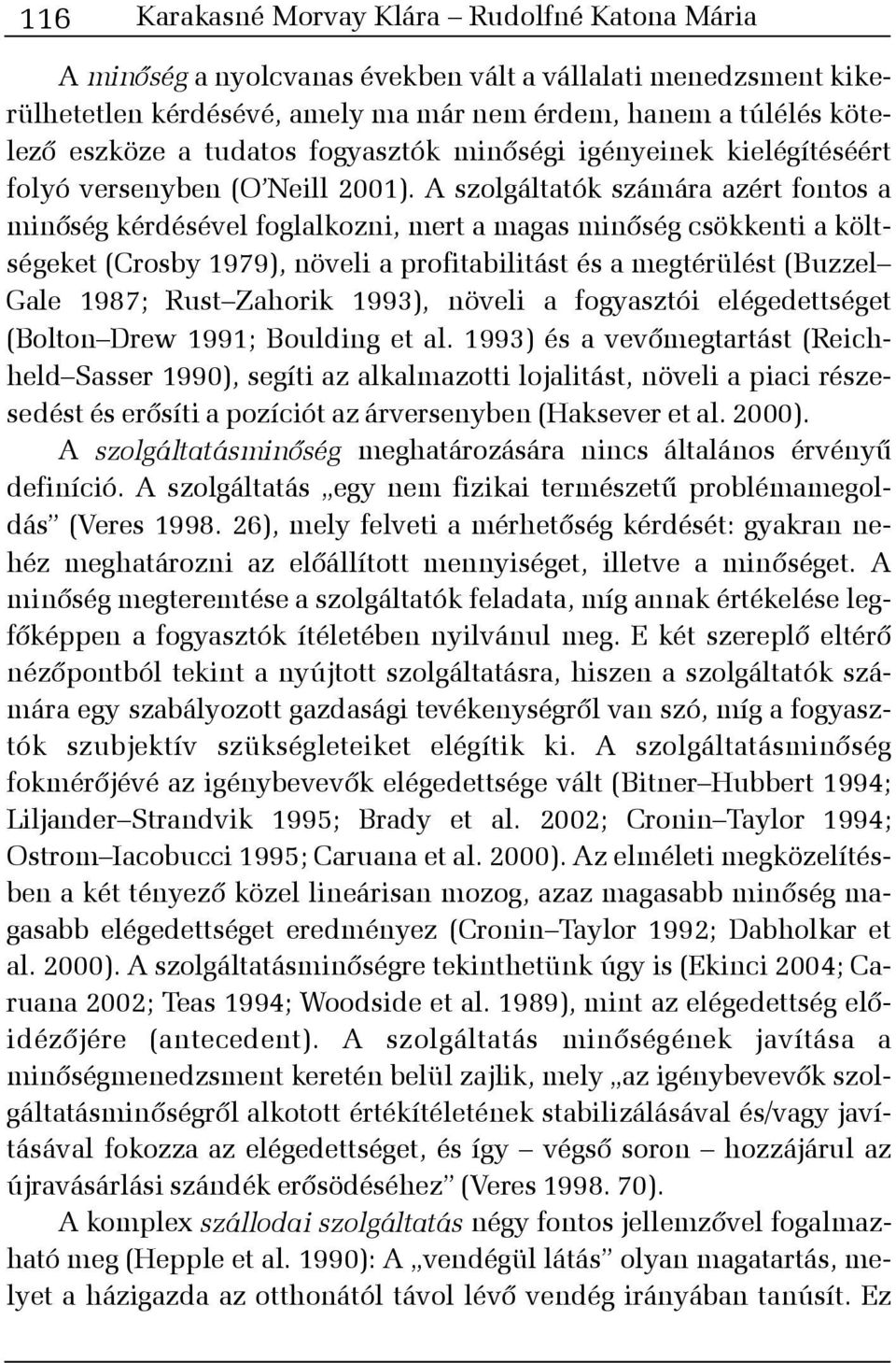 A szolgáltatók számára azért fontos a minõség kérdésével foglalkozni, mert a magas minõség csökkenti a költségeket (Crosby 1979), növeli a profitabilitást és a megtérülést (Buzzel Gale 1987; Rust