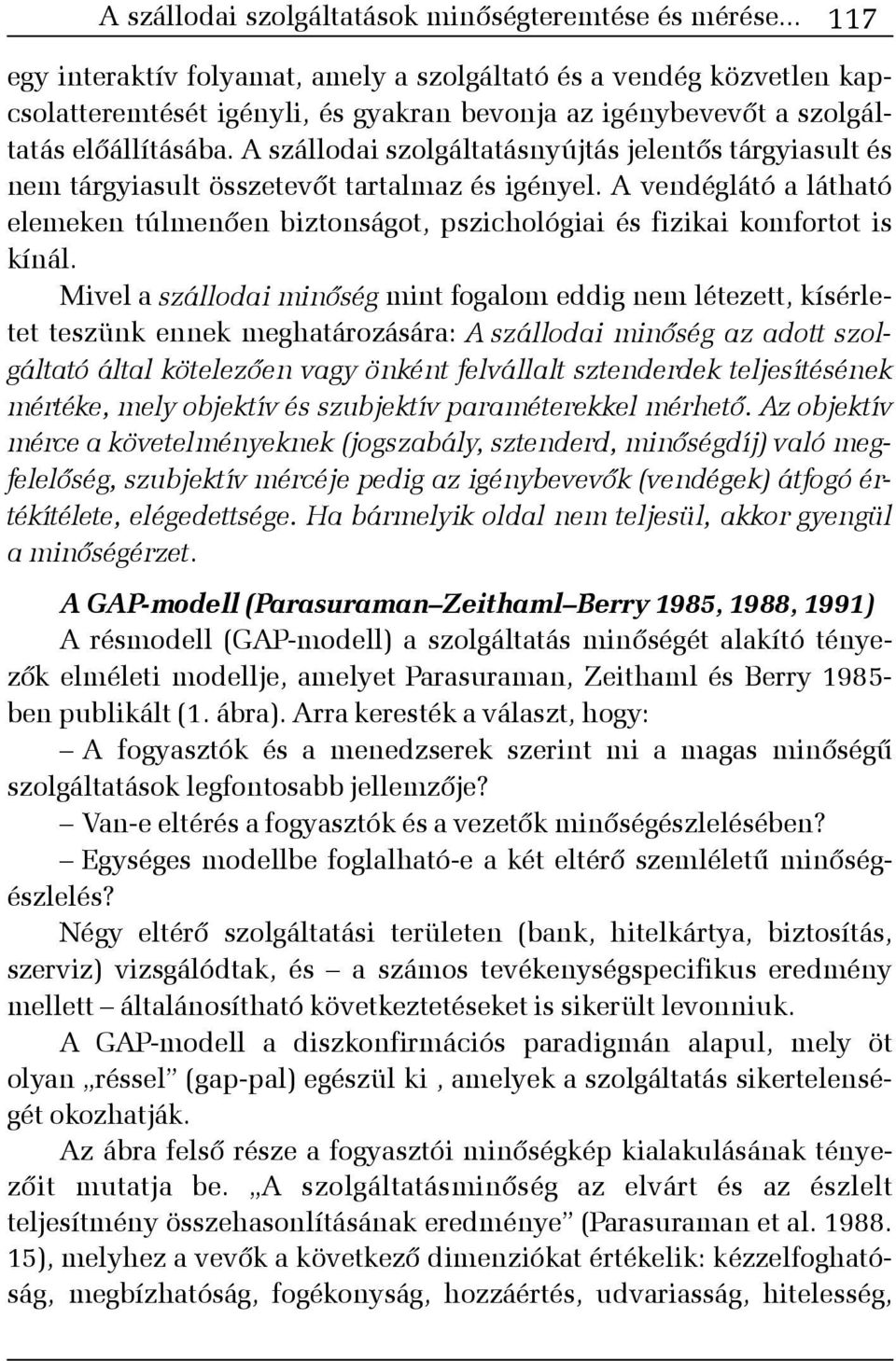 A szállodai szolgáltatásnyújtás jelentõs tárgyiasult és nem tárgyiasult összetevõt tartalmaz és igényel.