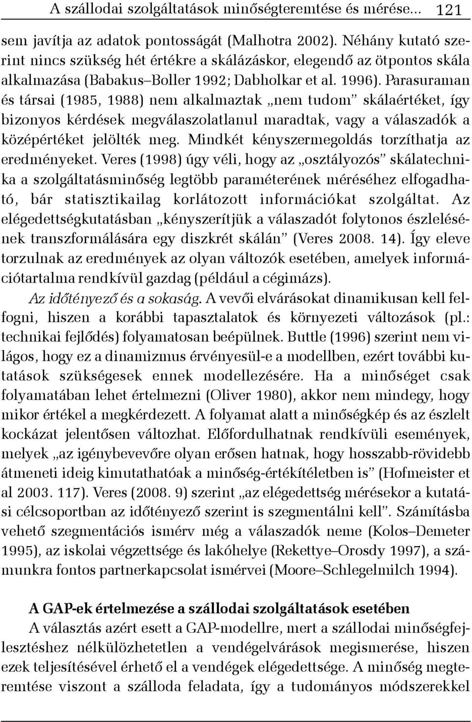 Parasuraman és társai (1985, 1988) nem alkalmaztak nem tudom skálaértéket, így bizonyos kérdések megválaszolatlanul maradtak, vagy a válaszadók a középértéket jelölték meg.