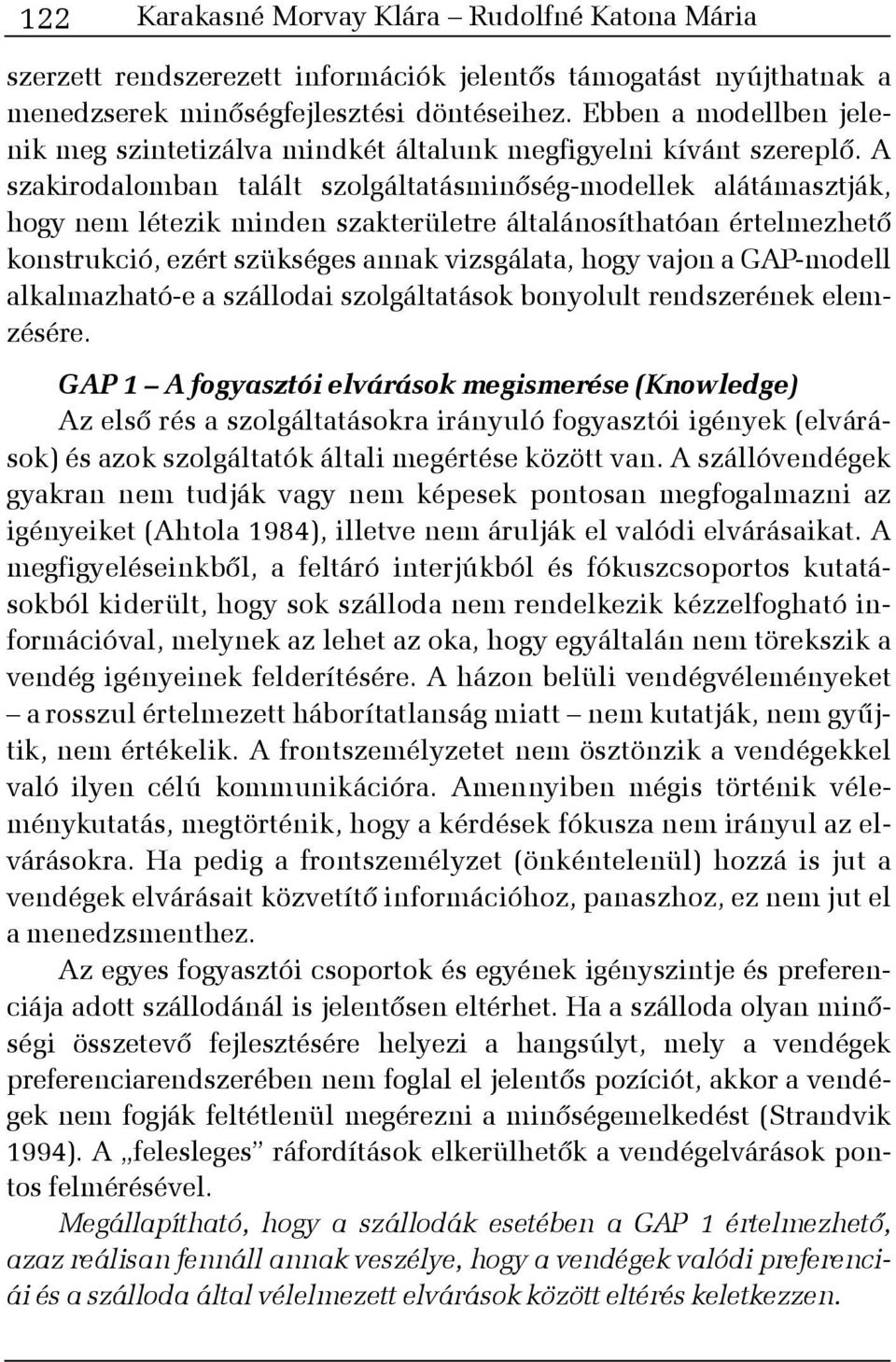 A szakirodalomban talált szolgáltatásminõség-modellek alátámasztják, hogy nem létezik minden szakterületre általánosíthatóan értelmezhetõ konstrukció, ezért szükséges annak vizsgálata, hogy vajon a