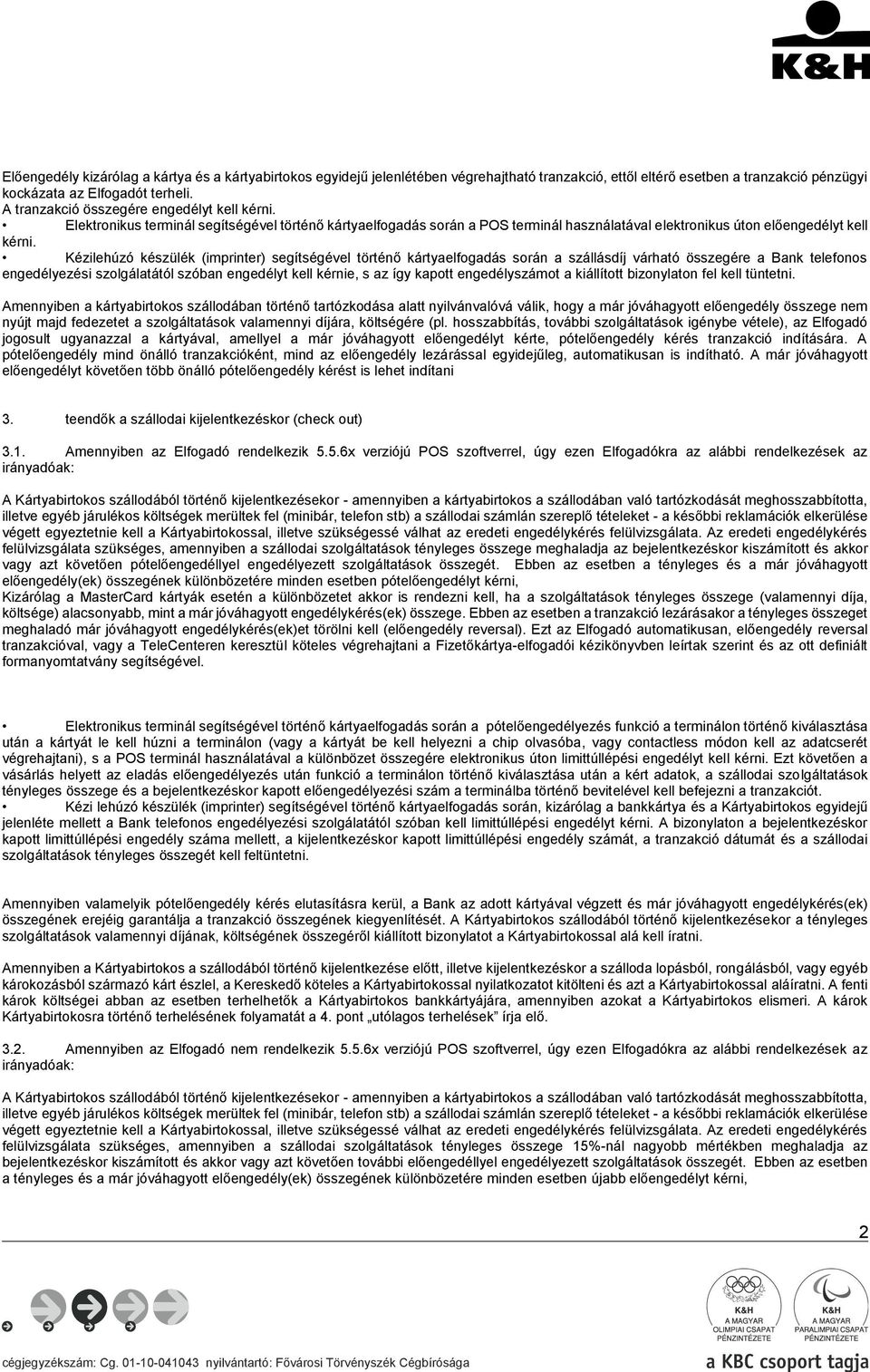 Kézilehúzó készülék (imprinter) segítségével történő kártyaelfogadás során a szállásdíj várható összegére a Bank telefonos engedélyezési szolgálatától szóban engedélyt kell kérnie, s az így kapott