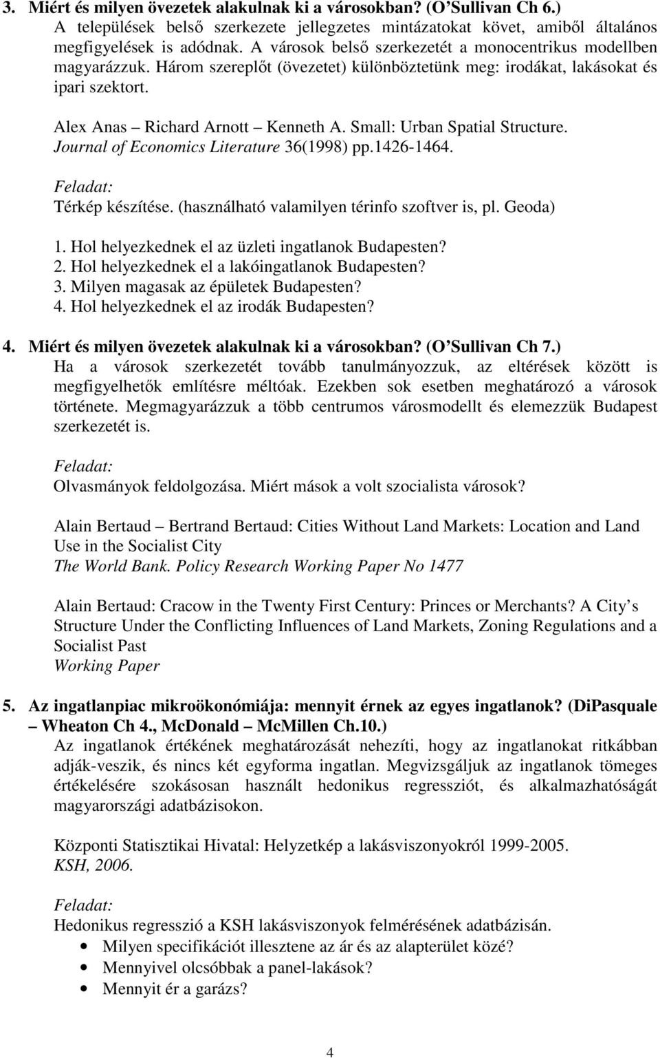 Small: Urban Spatial Structure. Journal of Economics Literature 36(1998) pp.1426-1464. Térkép készítése. (használható valamilyen térinfo szoftver is, pl. Geoda) 1.
