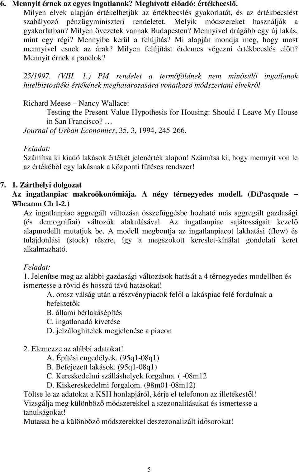 Mi alapján mondja meg, hogy most mennyivel esnek az árak? Milyen felújítást érdemes végezni értékbecslés elıtt? Mennyit érnek a panelok? 25/1997. (VIII. 1.