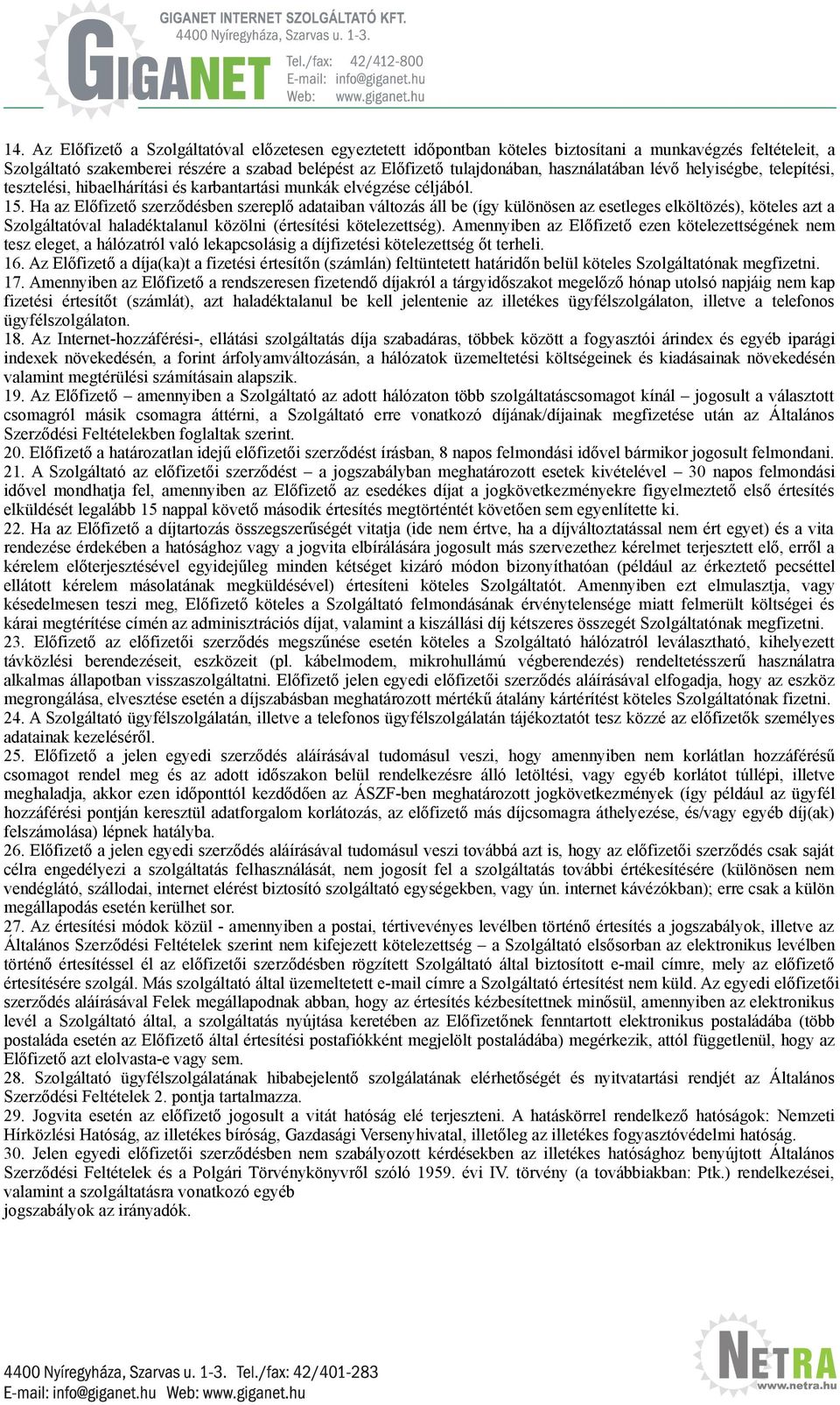 Ha az Előfizető szerződésben szereplő adataiban változás áll be (így különösen az esetleges elköltözés), köteles azt a Szolgáltatóval haladéktalanul közölni (értesítési kötelezettség).