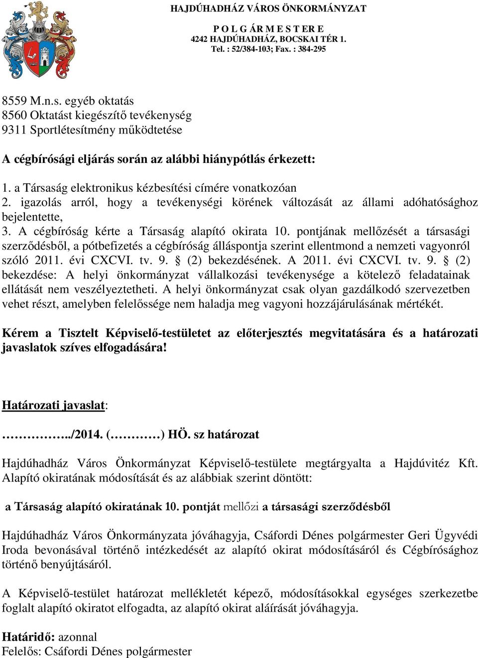 A cégbíróság kérte a Társaság alapító okirata 10. pontjának mellőzését a társasági szerződésből, a pótbefizetés a cégbíróság álláspontja szerint ellentmond a nemzeti vagyonról szóló 2011. évi CXCVI.