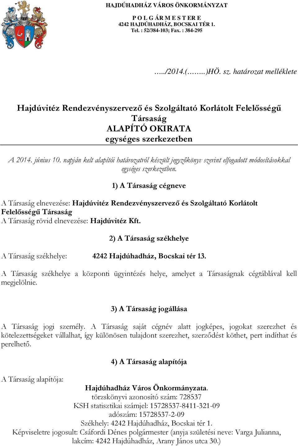 1) A Társaság cégneve A Társaság elnevezése: Hajdúvitéz Rendezvényszervező és Szolgáltató Korlátolt Felelősségű Társaság A Társaság rövid elnevezése: Hajdúvitéz Kft.