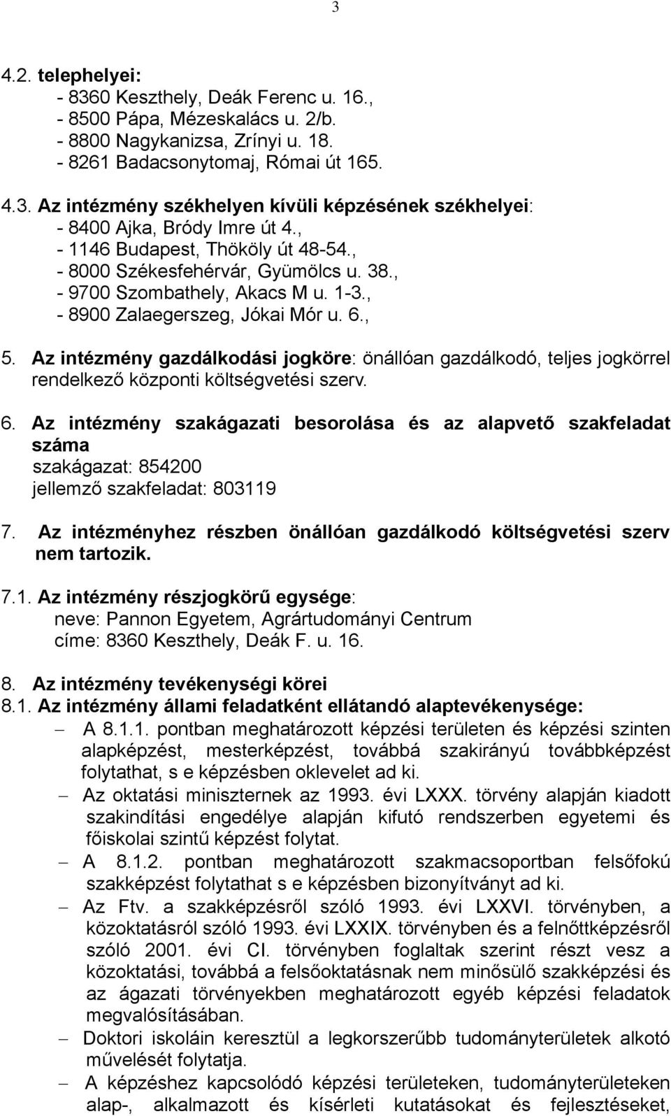 Az intézmény gazdálkodási jogköre: önállóan gazdálkodó, teljes jogkörrel rendelkező központi költségvetési szerv. 6.