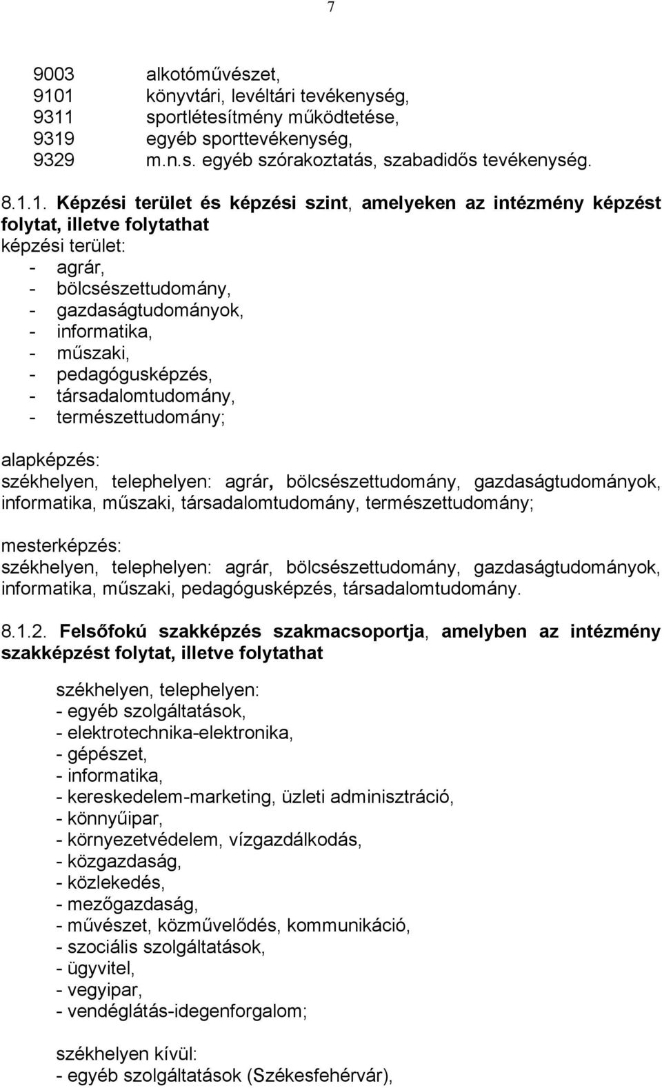 amelyeken az intézmény képzést folytat, illetve folytathat képzési terület: - agrár, - bölcsészettudomány, - gazdaságtudományok, - informatika, - műszaki, - pedagógusképzés, - társadalomtudomány, -