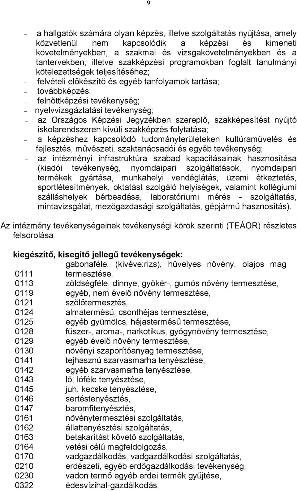 tevékenység; az Országos Képzési Jegyzékben szereplő, szakképesítést nyújtó iskolarendszeren kívüli szakképzés folytatása; a képzéshez kapcsolódó tudományterületeken kultúraművelés és fejlesztés,