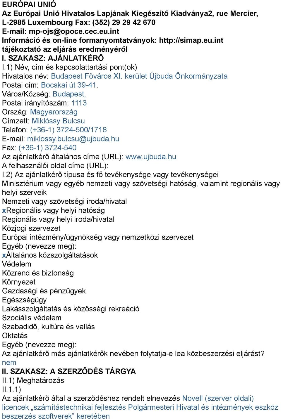 1) Név, cím és kapcsolattartási pont(ok) Hivatalos név: Budapest Főváros XI. kerület Újbuda Önkormányzata Postai cím: Bocskai út 39-41.