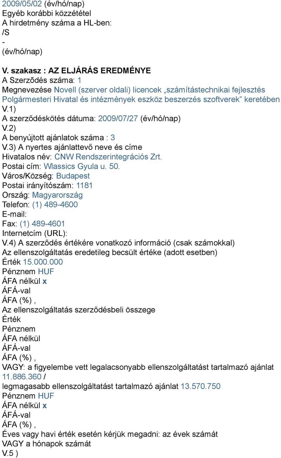 keretében V.1) A szerződéskötés dátuma: 2009/07/27 (év/hó/nap) V.2) A benyújtott ajánlatok száma : 3 V.3) A nyertes ajánlattevő neve és címe Hivatalos név: CNW Rendszerintegrációs Zrt.