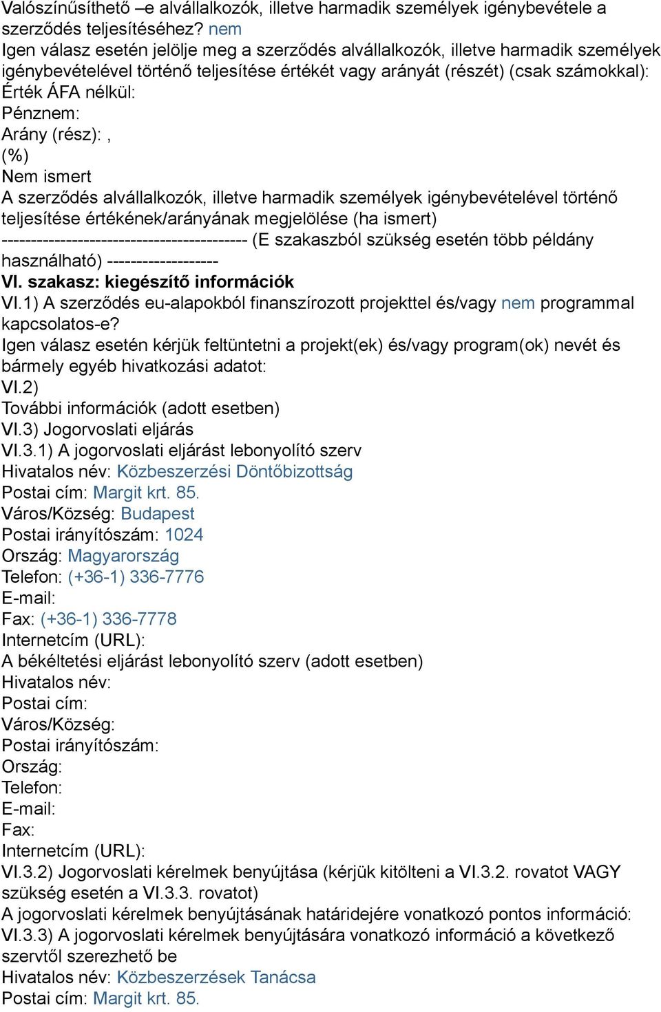 Pénznem: Arány (rész):, (%) Nem ismert A szerződés alvállalkozók, illetve harmadik személyek igénybevételével történő teljesítése értékének/arányának megjelölése (ha ismert)