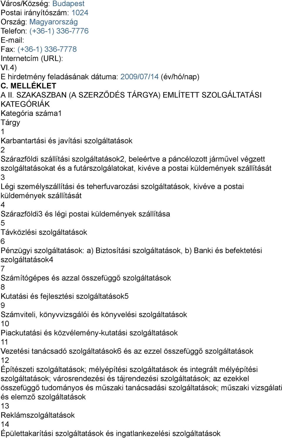 SZAKASZBAN (A SZERZŐDÉS TÁRGYA) EMLÍTETT SZOLGÁLTATÁSI KATEGÓRIÁK Kategória száma1 Tárgy 1 Karbantartási és javítási szolgáltatások 2 Szárazföldi szállítási szolgáltatások2, beleértve a páncélozott