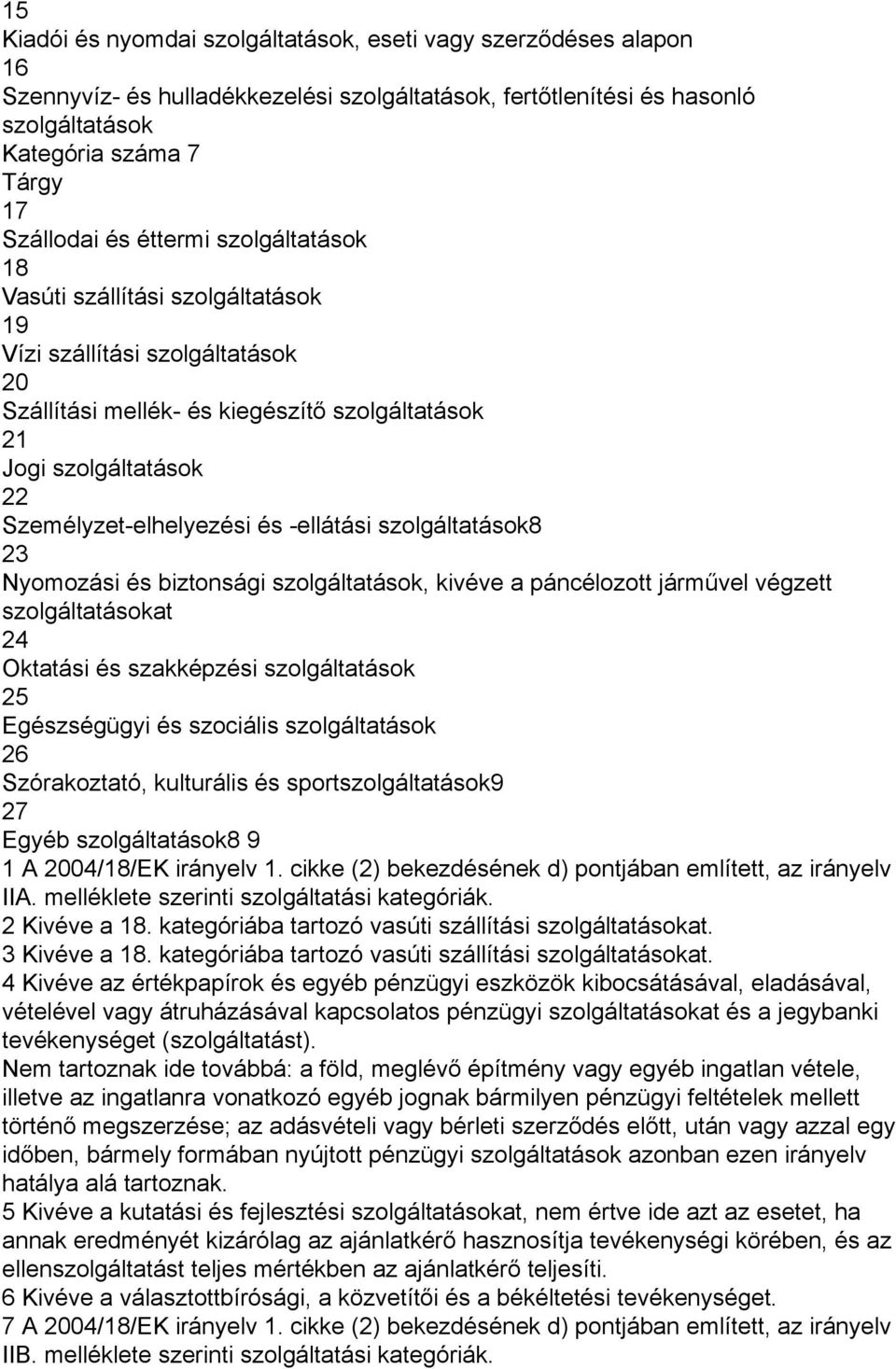 -ellátási szolgáltatások8 23 Nyomozási és biztonsági szolgáltatások, kivéve a páncélozott járművel végzett szolgáltatásokat 24 Oktatási és szakképzési szolgáltatások 25 Egészségügyi és szociális