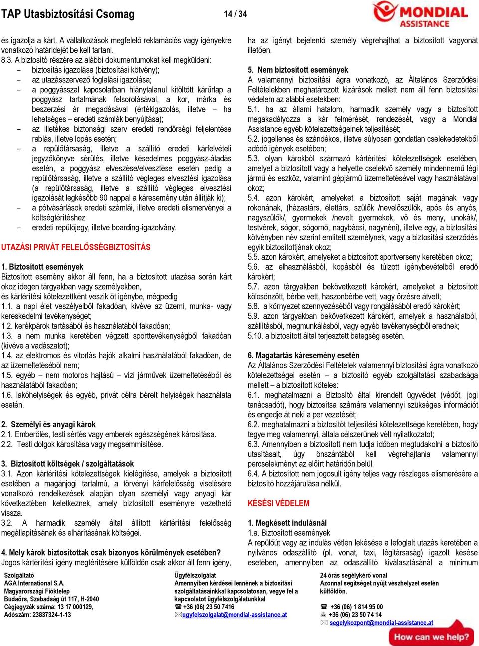 A biztosító részére az alábbi dokumentumokat kell megküldeni: biztosítás igazolása (biztosítási kötvény); az utazásszervező foglalási igazolása; a poggyásszal kapcsolatban hiánytalanul kitöltött