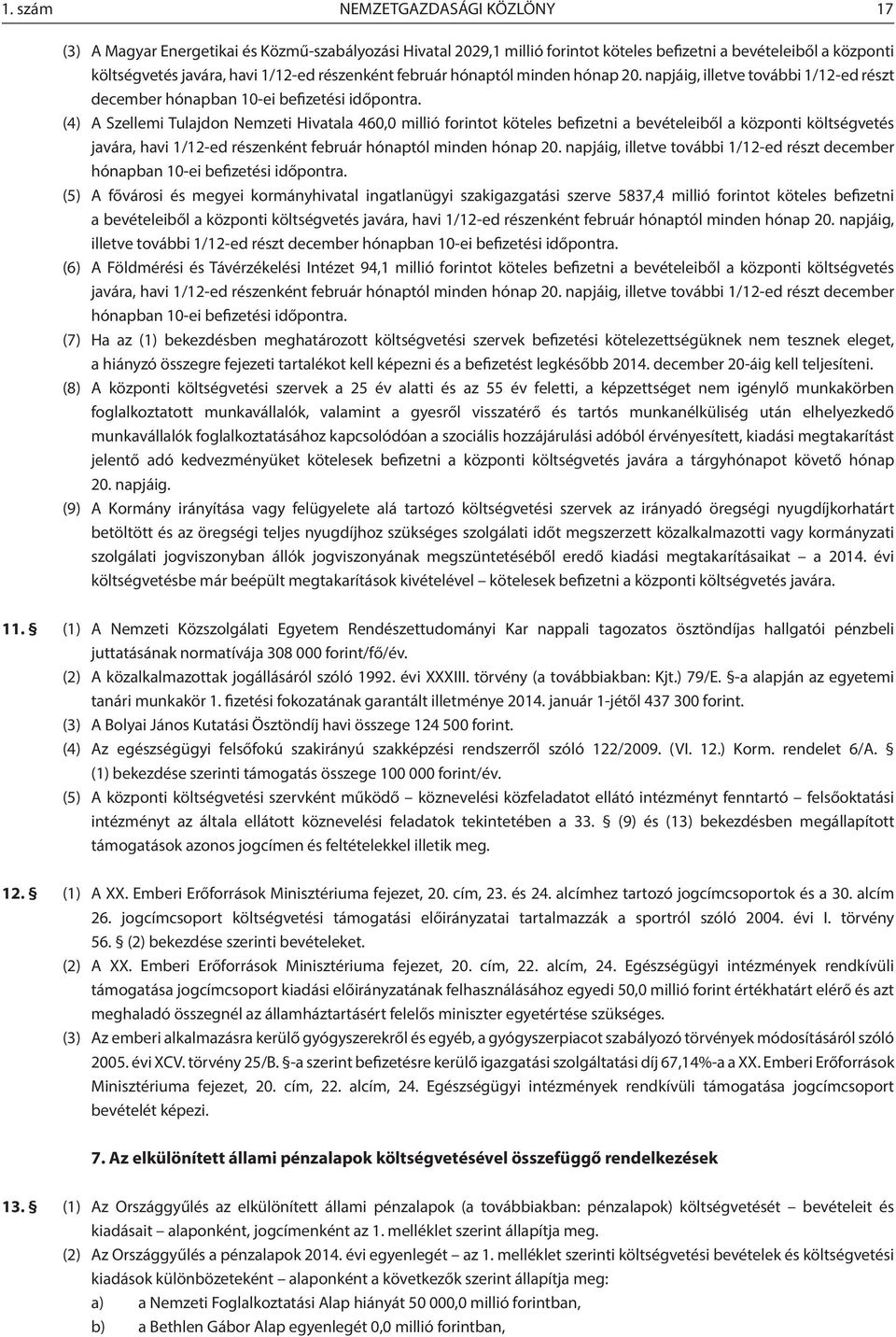 (4) A Szellemi Tulajdon Nemzeti Hivatala 460,0 millió forintot köteles befizetni a bevételeiből a központi költségvetés javára, havi 1/12-ed  (5) A fővárosi és megyei kormányhivatal ingatlanügyi