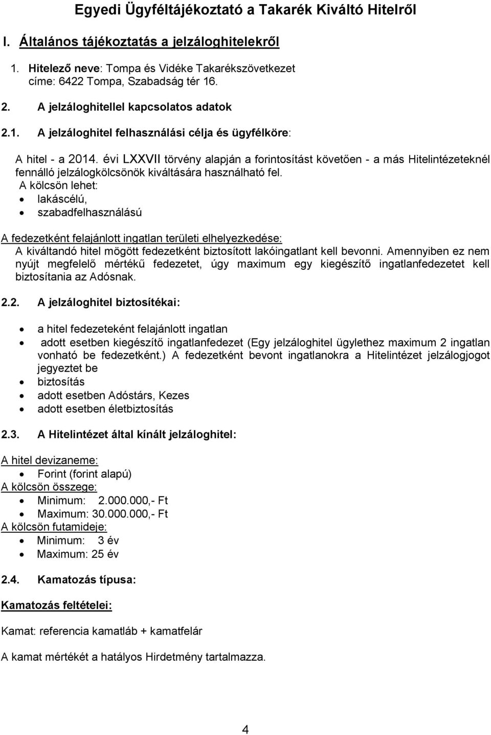 évi LXXVII törvény alapján a forintosítást követően - a más Hitelintézeteknél fennálló jelzálogkölcsönök kiváltására használható fel.