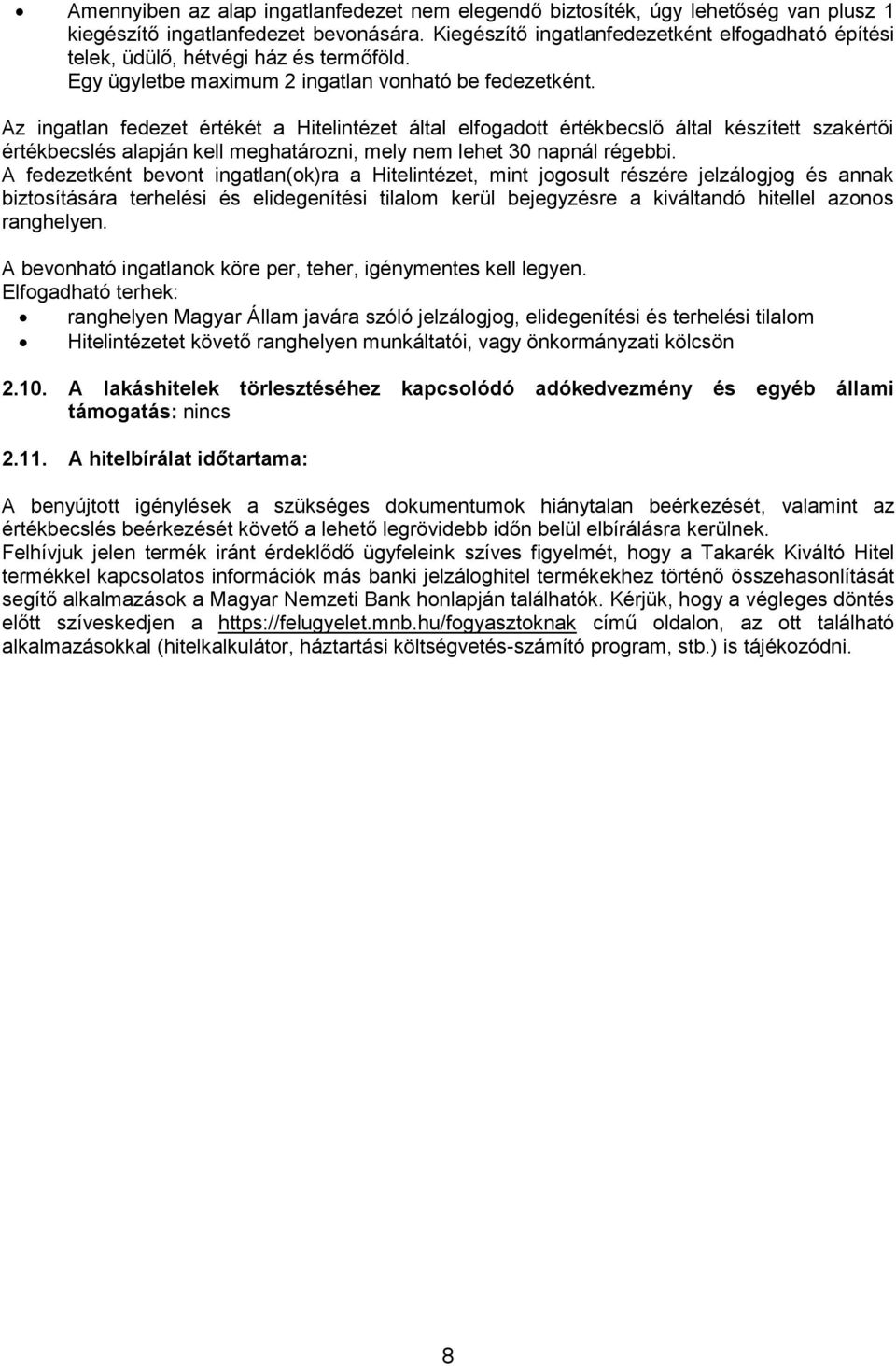 Az ingatlan fedezet értékét a Hitelintézet által elfogadott értékbecslő által készített szakértői értékbecslés alapján kell meghatározni, mely nem lehet 30 napnál régebbi.