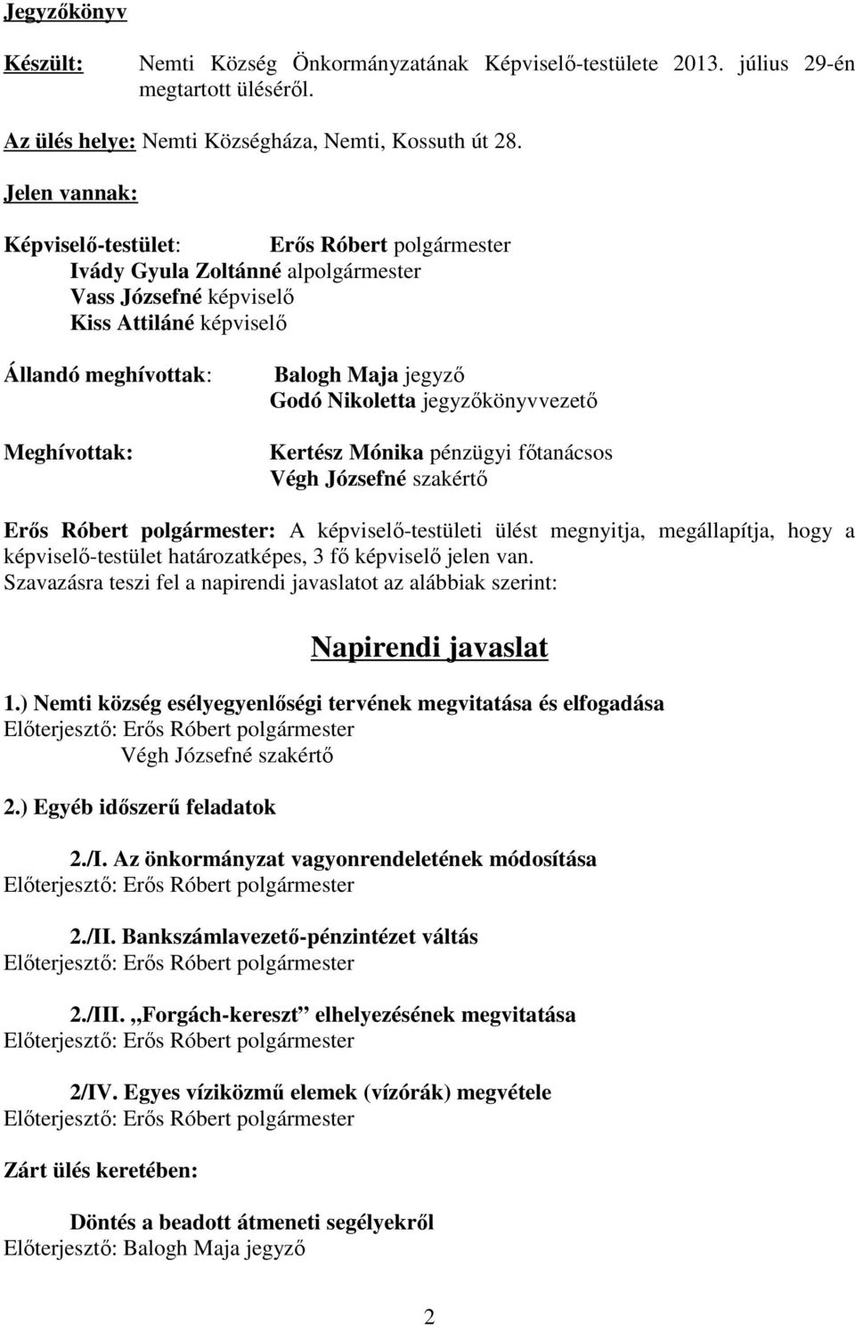 Godó Nikoletta jegyzőkönyvvezető Kertész Mónika pénzügyi főtanácsos Végh Józsefné szakértő Erős Róbert polgármester: A képviselő-testületi ülést megnyitja, megállapítja, hogy a képviselő-testület