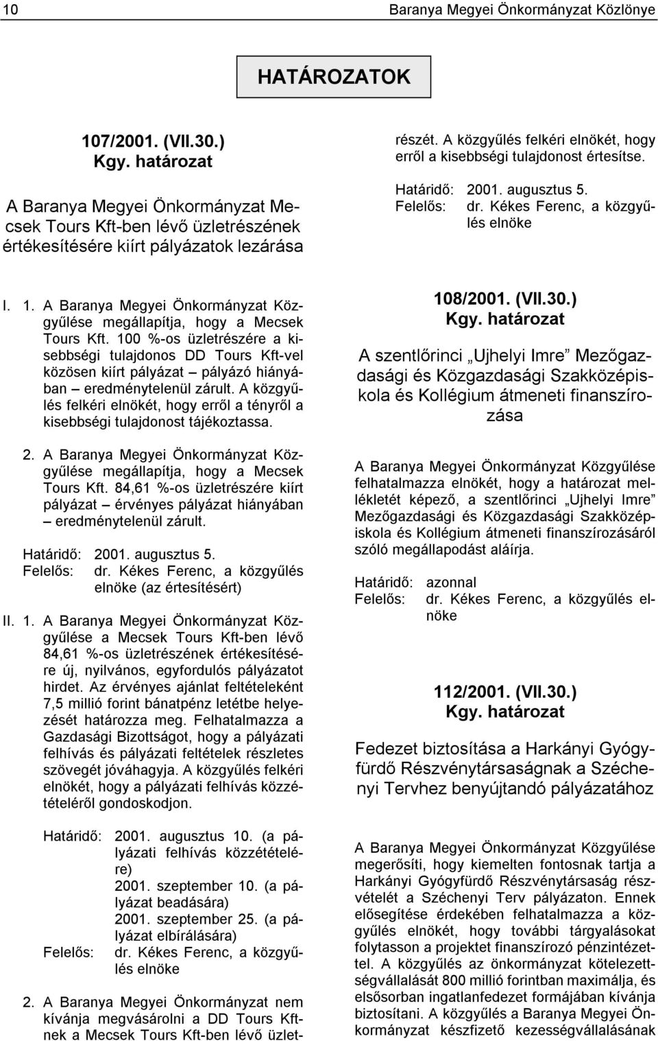 Határidő: 2001. augusztus 5. Felelős: dr. Kékes Ferenc, a közgyűlés elnöke I. 1. A Baranya Megyei Önkormányzat Közgyűlése megállapítja, hogy a Mecsek Tours Kft.