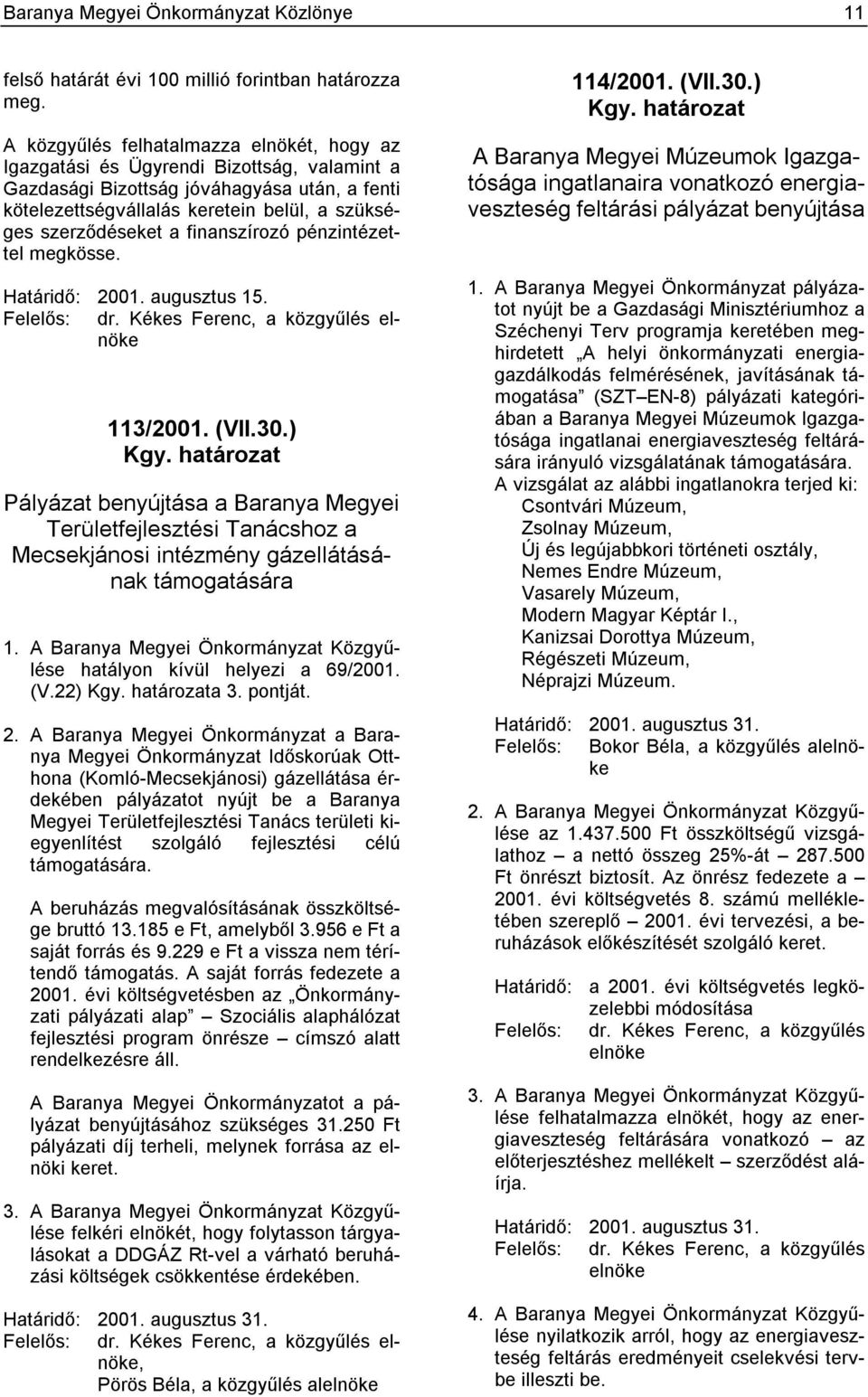 finanszírozó pénzintézettel megkösse. Határidő: 2001. augusztus 15. Felelős: dr. Kékes Ferenc, a közgyűlés elnöke 113/2001. (VII.30.) Kgy.