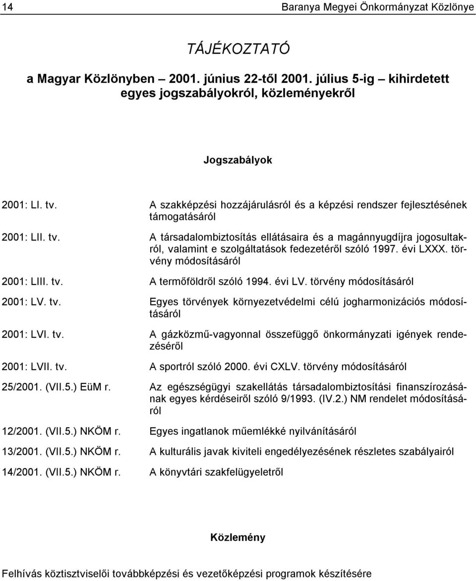 A társadalombiztosítás ellátásaira és a magánnyugdíjra jogosultakról, valamint e szolgáltatások fedezetéről szóló 1997. évi LXXX. törvény módosításáról 2001: LIII. tv. A termőföldről szóló 1994.