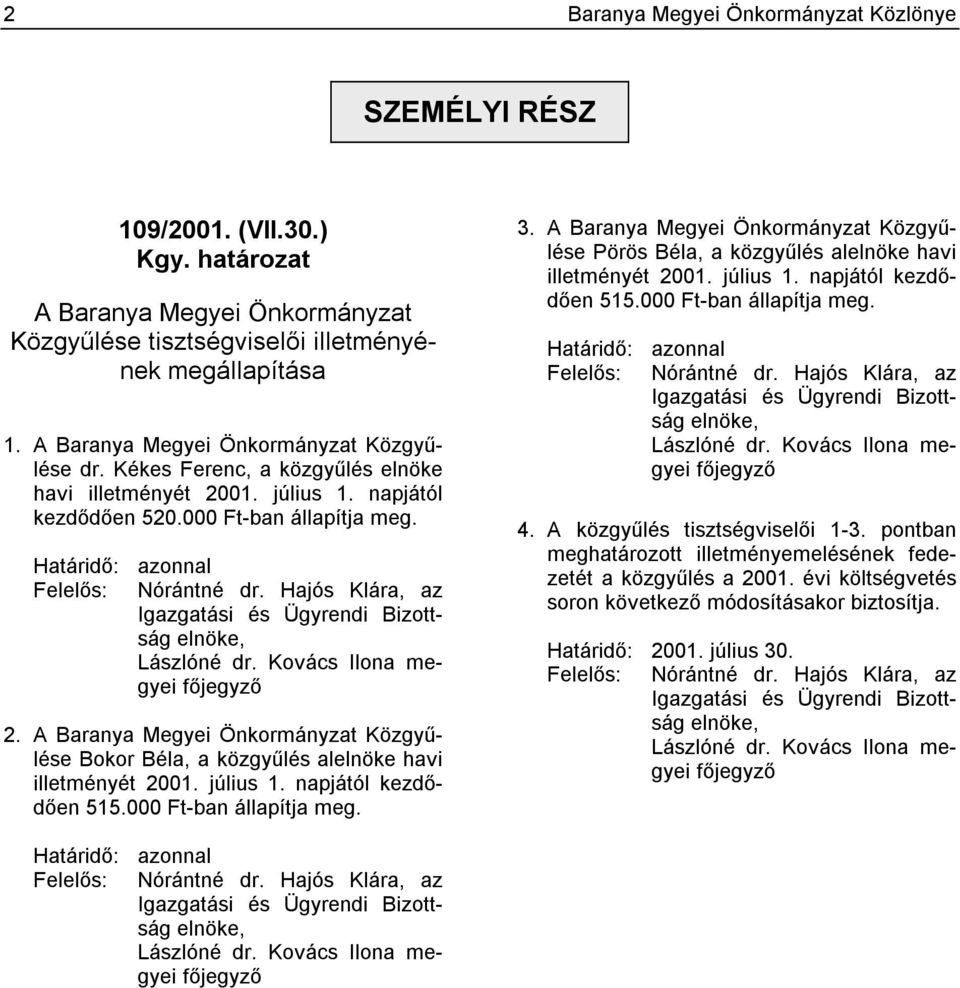 Hajós Klára, az Igazgatási és Ügyrendi Bizottság elnöke, Lászlóné dr. Kovács Ilona megyei főjegyző 2. A Baranya Megyei Önkormányzat Közgyűlése Bokor Béla, a közgyűlés alelnöke havi illetményét 2001.