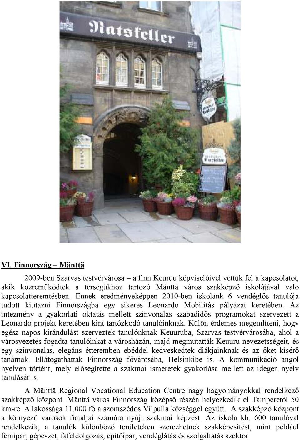 Az intézmény a gyakorlati oktatás mellett színvonalas szabadidıs programokat szervezett a Leonardo projekt keretében kint tartózkodó tanulóinknak.