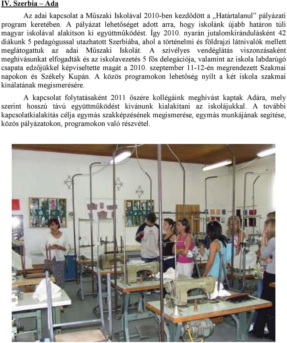 nyarán jutalomkirándulásként 42 diákunk 5 pedagógussal utazhatott Szerbiába, ahol a történelmi és földrajzi látnivalók mellett meglátogattuk az adai Mőszaki Iskolát.