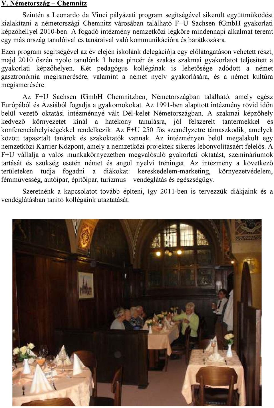 Ezen program segítségével az év elején iskolánk delegációja egy elılátogatáson vehetett részt, majd 2010 ıszén nyolc tanulónk 3 hetes pincér és szakás szakmai gyakorlatot teljesített a gyakorlati