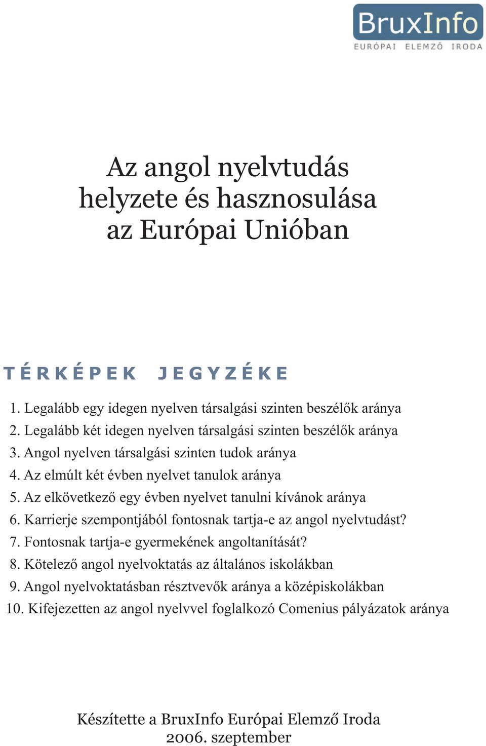 Az elkövetkezõ egy évben nyelvet tanulni kívánok aránya 6. Karrierje szempontjából fontosnak tartja-e az angol nyelvtudást? 7. Fontosnak tartja-e gyermekének angoltanítását? 8.