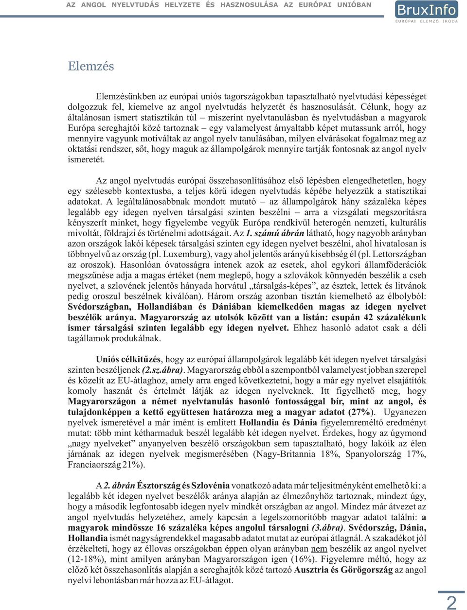 mennyire vagyunk motiváltak az angol nyelv tanulásában, milyen elvárásokat fogalmaz meg az oktatási rendszer, sõt, hogy maguk az állampolgárok mennyire tartják fontosnak az angol nyelv ismeretét.