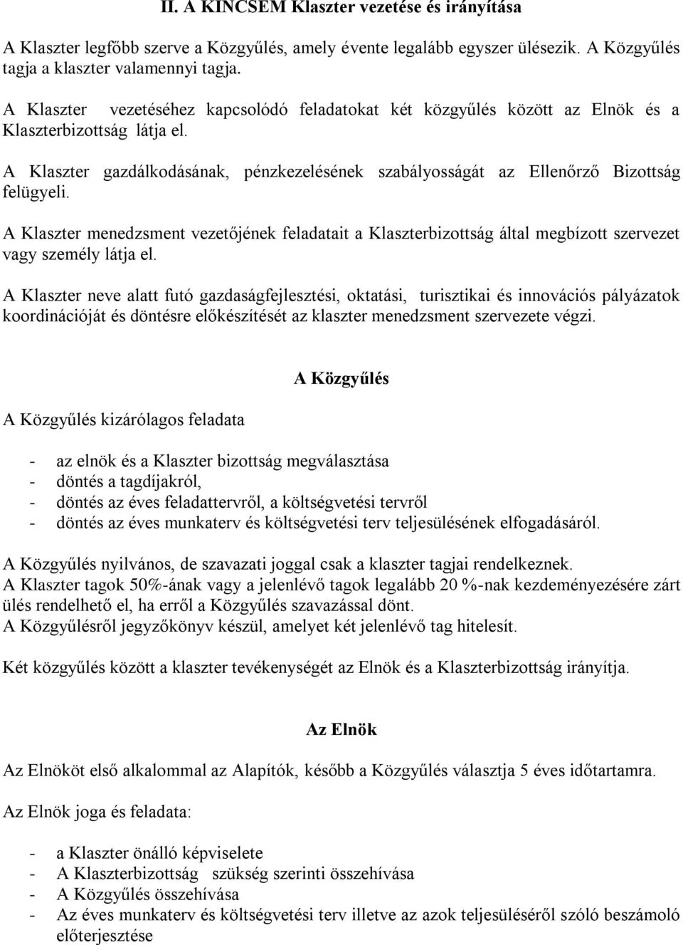 A Klaszter gazdálkodásának, pénzkezelésének szabályosságát az Ellenőrző Bizottság felügyeli.