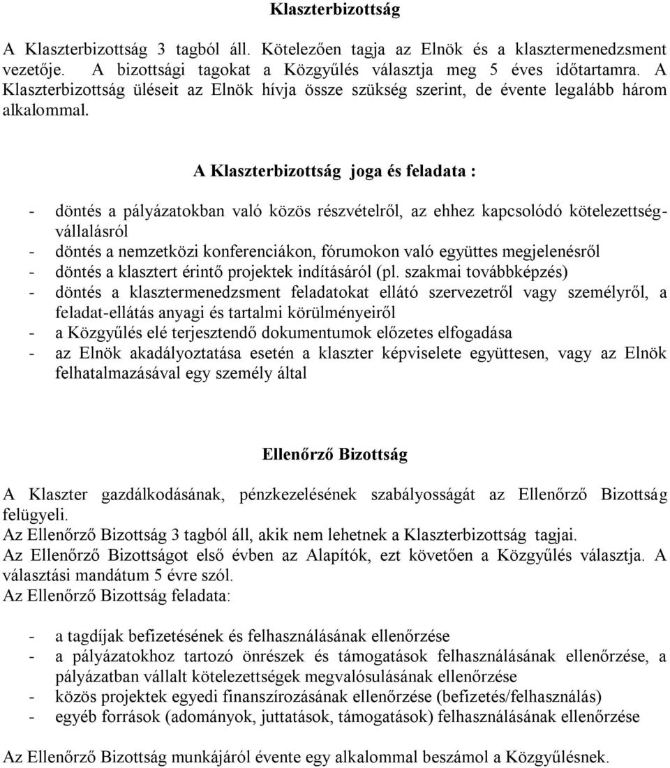 A Klaszterbizottság joga és feladata : - döntés a pályázatokban való közös részvételről, az ehhez kapcsolódó kötelezettségvállalásról - döntés a nemzetközi konferenciákon, fórumokon való együttes